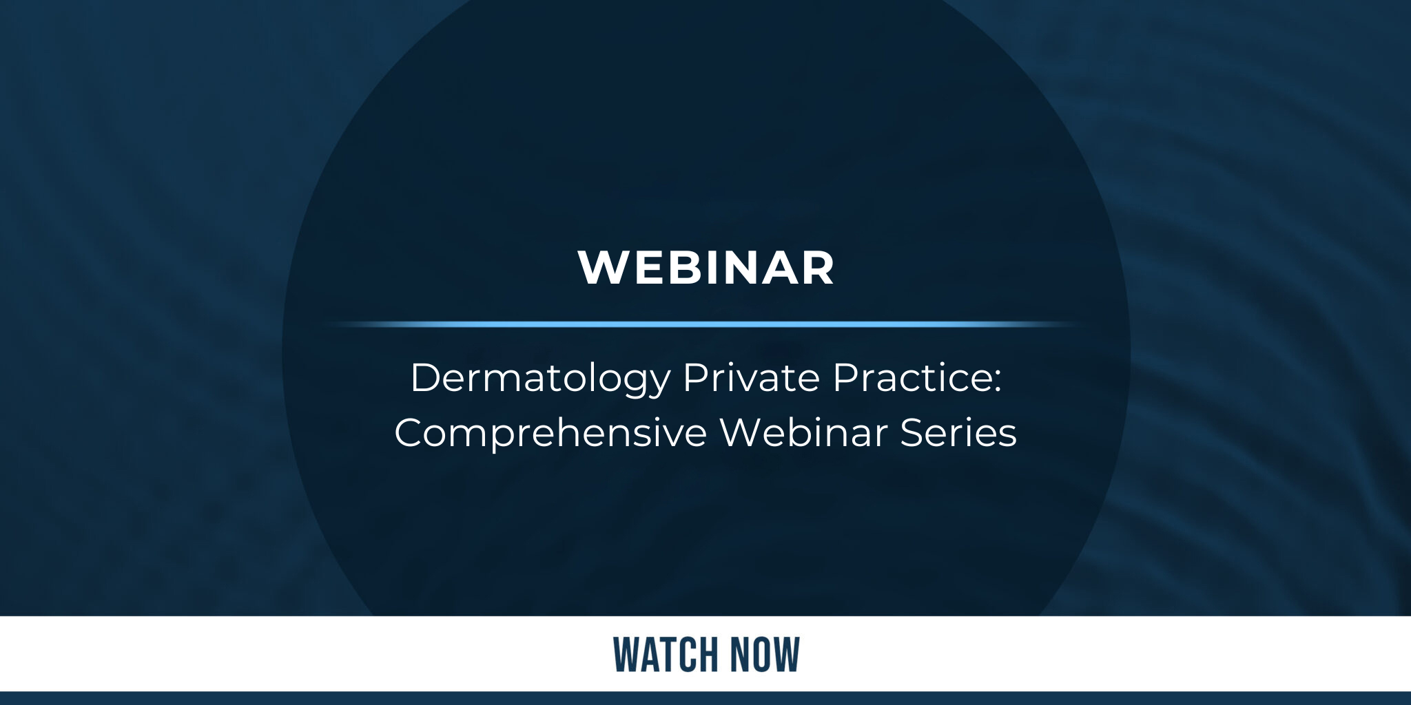 Dermatology Private Practice: Comprehensive Webinar Series